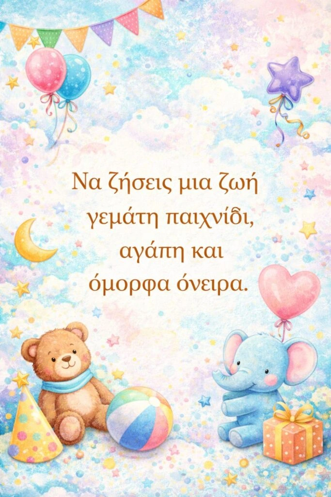 Ευχές για γενέθλια παιδιού. Να ζήσεις μια ζωή γεμάτη παιχνίδι, αγάπη και όμορφα όνειρα.