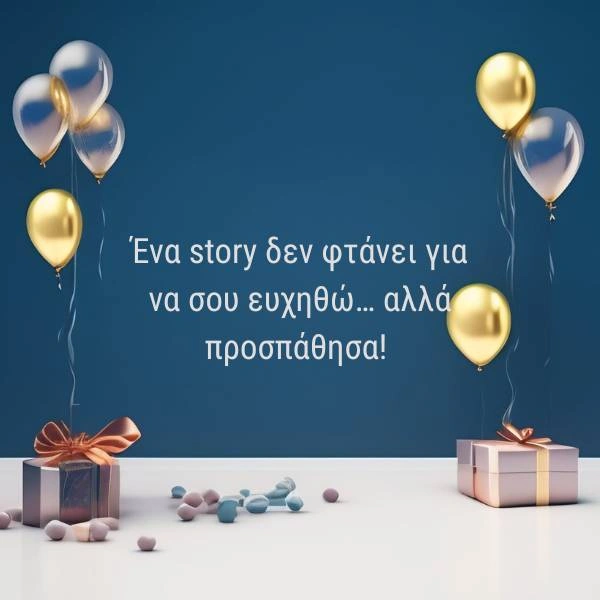 Εικόνα με σκούρο μπλε φόντο, χρυσά και ασημί μπαλόνια, δώρα και ευχή γραμμένη στο κέντρο: «Ένα story δεν φτάνει για να σου ευχηθώ… αλλά προσπάθησα!».